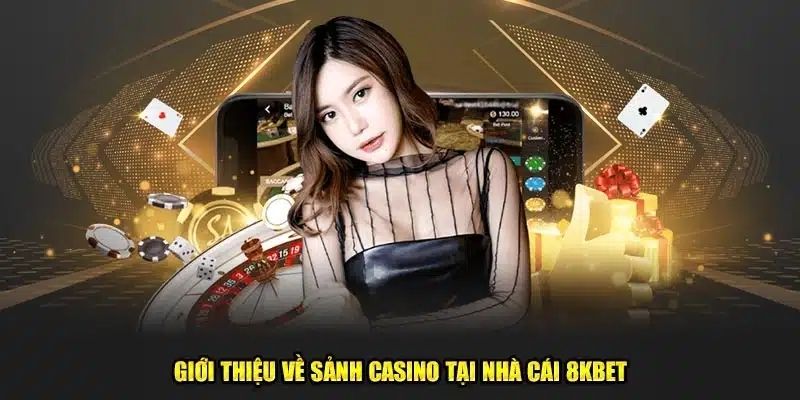 Thông tin sơ lược về sảnh cược casino 8kbet