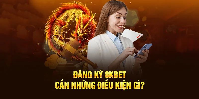 Điều kiện đăng ký tài khoản cá cược tại trang 8KBET