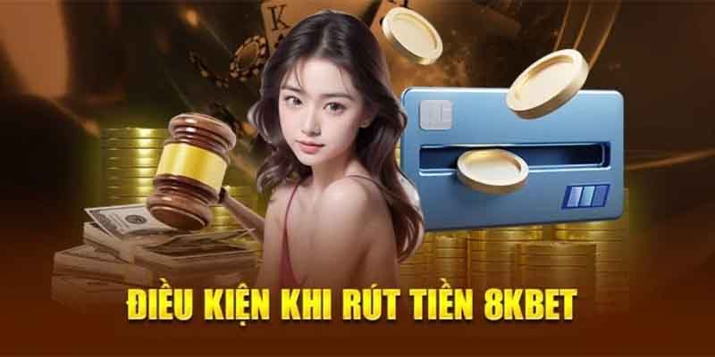 Điều kiện thực hiện rút tiền 8KBET cần tuân thủ tuyệt đối